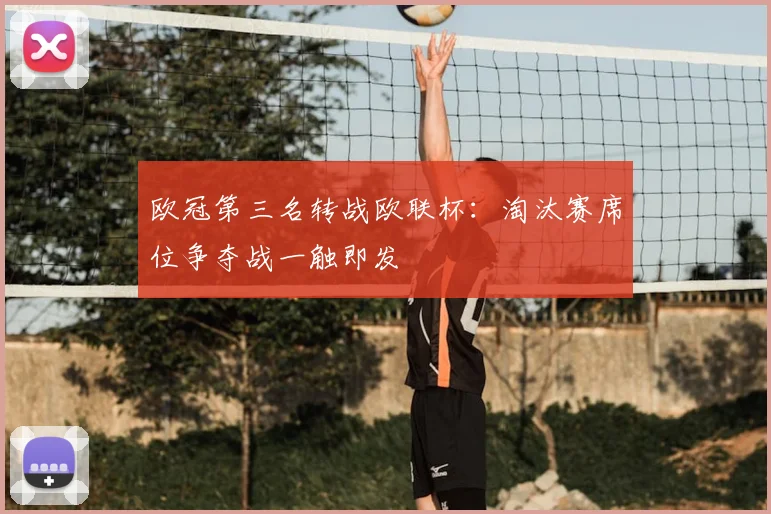 欧冠第三名转战欧联杯：淘汰赛席位争夺战一触即发