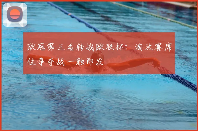 欧冠第三名转战欧联杯：淘汰赛席位争夺战一触即发